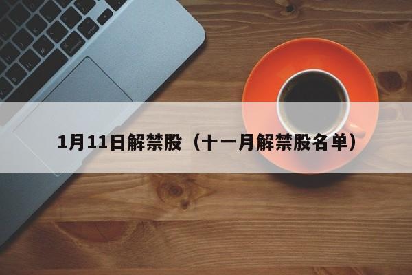 1月11日解禁股（十一月解禁股名单）