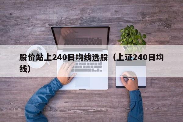 股价站上240日均线选股（上证240日均线）