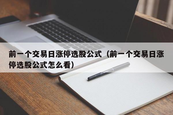 前一个交易日涨停选股公式（前一个交易日涨停选股公式怎么看）