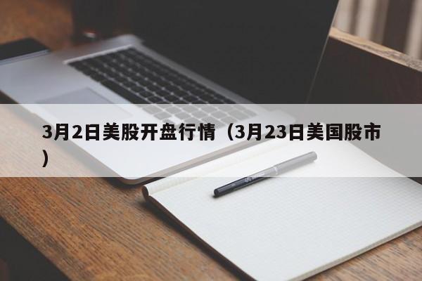 3月2日美股开盘行情（3月23日美国股市）