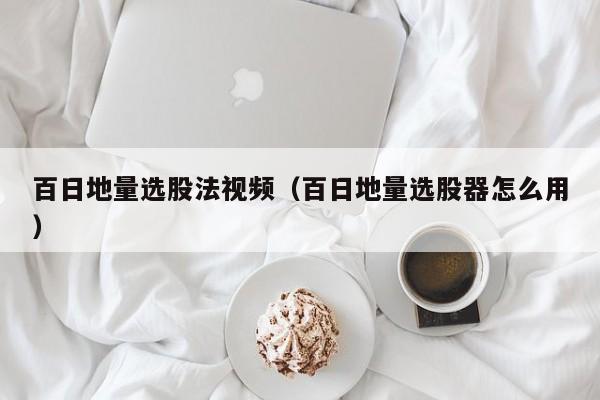 百日地量选股法视频（百日地量选股器怎么用）