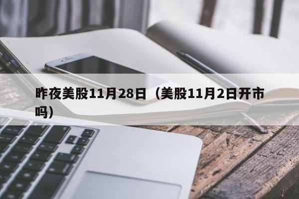 昨夜美股11月28日（美股11月2日开市吗）