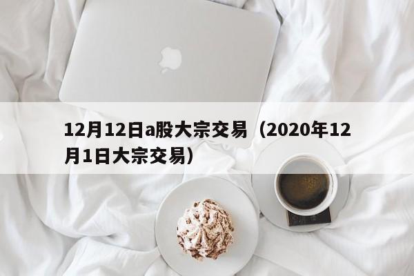 12月12日a股大宗交易（2020年12月1日大宗交易）