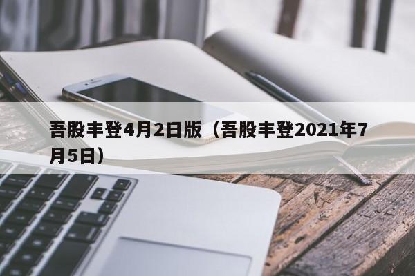 吾股丰登4月2日版（吾股丰登2021年7月5日）