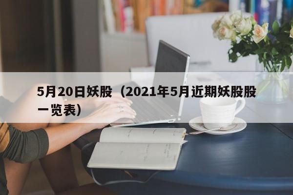 5月20日妖股（2021年5月近期妖股股一览表）