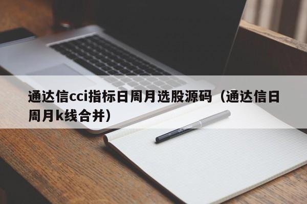 通达信cci指标日周月选股源码（通达信日周月k线合并）
