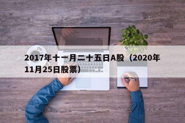 2017年十一月二十五日A股（2020年11月25日股票）