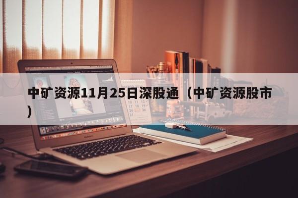 中矿资源11月25日深股通（中矿资源股市）