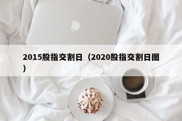 2015股指交割日（2020股指交割日图）