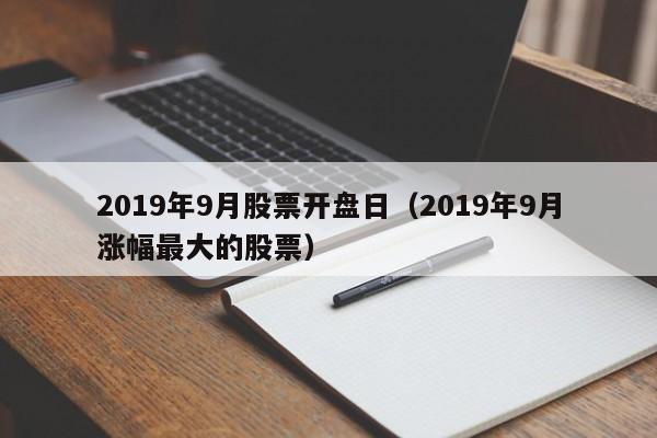 2019年9月股票开盘日（2019年9月涨幅最大的股票）