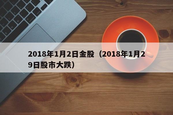 2018年1月2日金股（2018年1月29日股市大跌）
