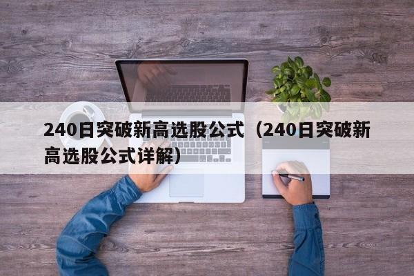 240日突破新高选股公式（240日突破新高选股公式详解）