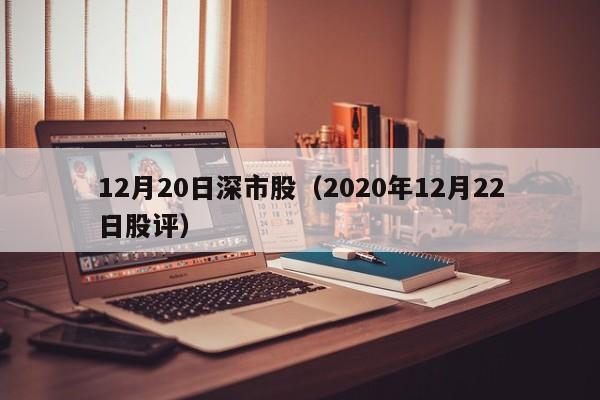 12月20日深市股（2020年12月22日股评）