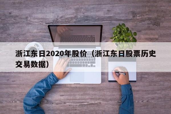 浙江东日2020年股价（浙江东日股票历史交易数据）