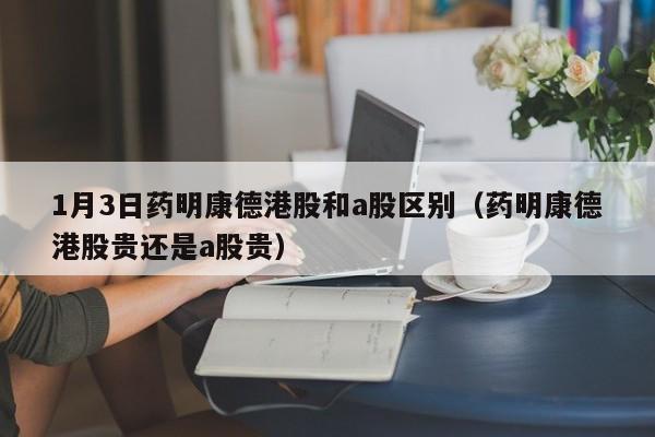 1月3日药明康德港股和a股区别（药明康德港股贵还是a股贵）