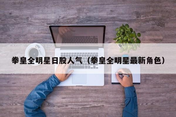拳皇全明星日股人气（拳皇全明星最新角色）
