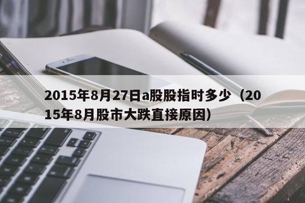 2015年8月27日a股股指时多少（2015年8月股市大跌直接原因）