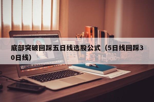 底部突破回踩五日线选股公式（5日线回踩30日线）