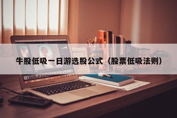 牛股低吸一日游选股公式（股票低吸法则）