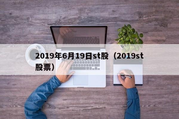 2019年6月19日st股（2019st股票）