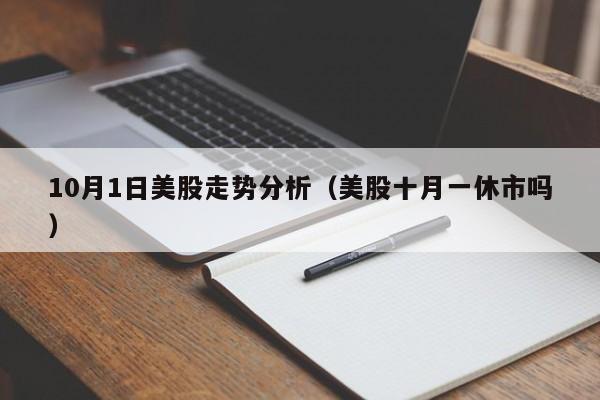 10月1日美股走势分析（美股十月一休市吗）
