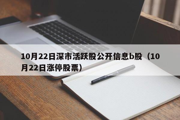 10月22日深市活跃股公开信息b股（10月22日涨停股票）