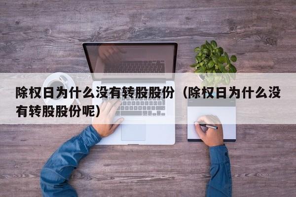 除权日为什么没有转股股份（除权日为什么没有转股股份呢）