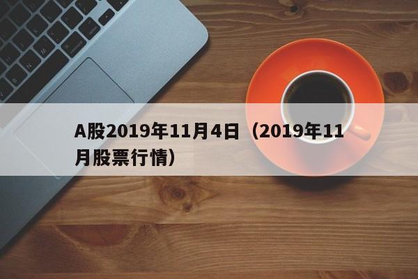 A股2019年11月4日（2019年11月股票行情）