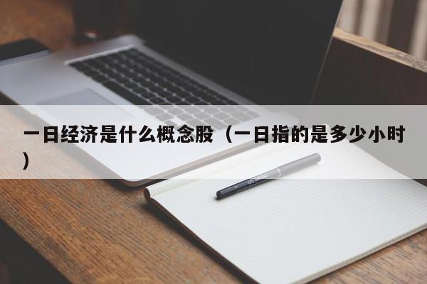 一日经济是什么概念股（一日指的是多少小时）