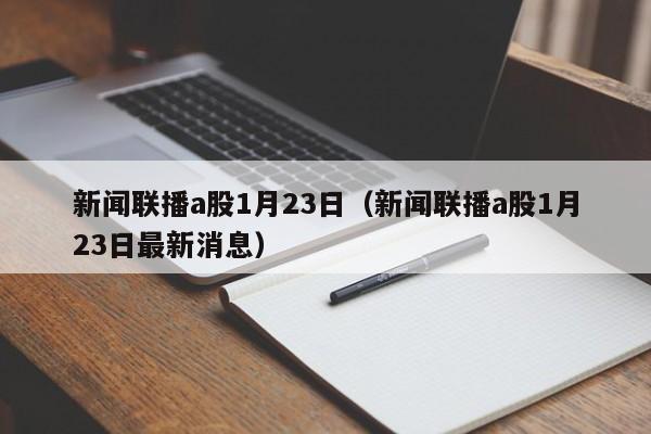 新闻联播a股1月23日（新闻联播a股1月23日最新消息）