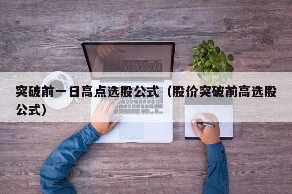 突破前一日高点选股公式（股价突破前高选股公式）