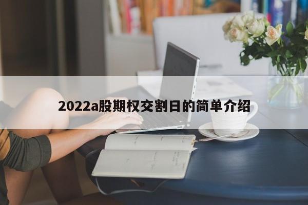 2022a股期权交割日的简单介绍