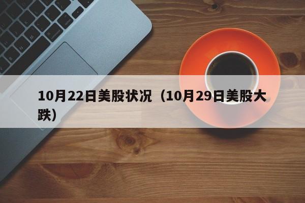 10月22日美股状况（10月29日美股大跌）