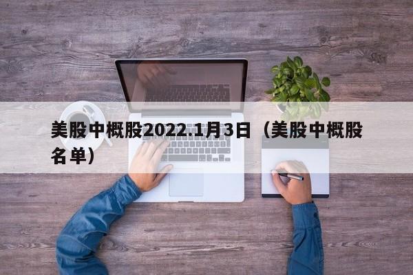 美股中概股2022.1月3日（美股中概股名单）