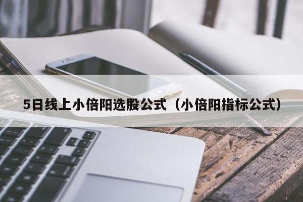 5日线上小倍阳选股公式（小倍阳指标公式）