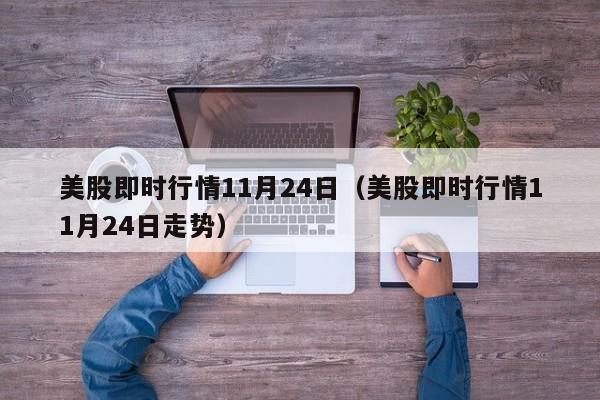 美股即时行情11月24日（美股即时行情11月24日走势）