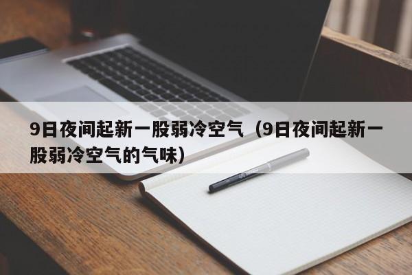 9日夜间起新一股弱冷空气（9日夜间起新一股弱冷空气的气味）