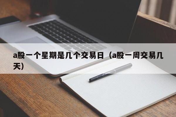 a股一个星期是几个交易日（a股一周交易几天）