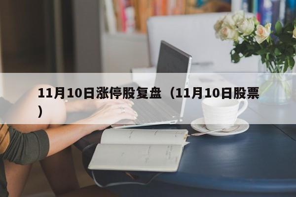 11月10日涨停股复盘（11月10日股票）