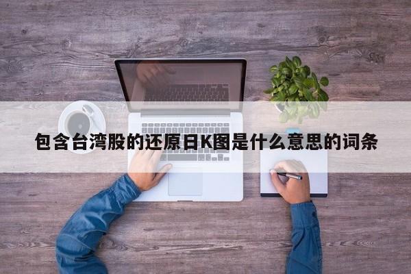 包含台湾股的还原日K图是什么意思的词条